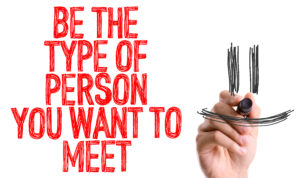 Be the type of person you want to meet smile face