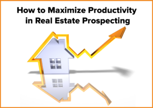 How to Maximize Productivity in Real Estate Prospecting